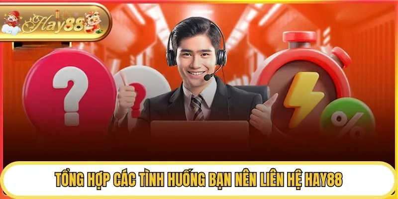 Tổng hợp các tình huống bạn nên liên hệ Hay88