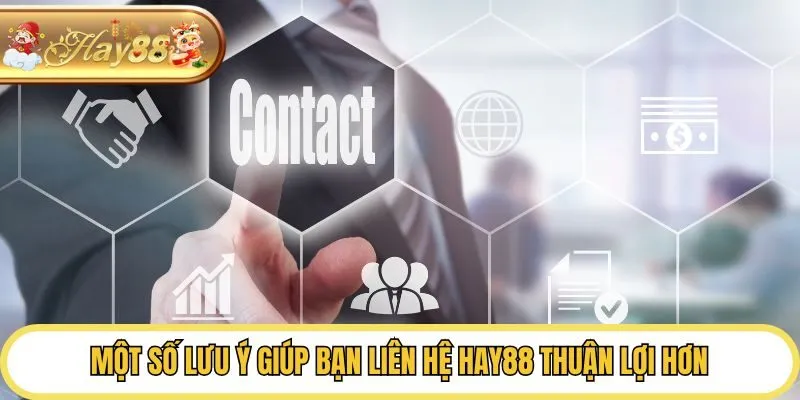 Một số lưu ý giúp bạn liên hệ Hay88 thuận lợi hơn