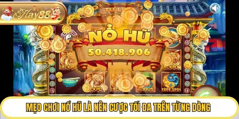 Mẹo chơi nổ hũ là nên cược tối đa trên từng dòng 
